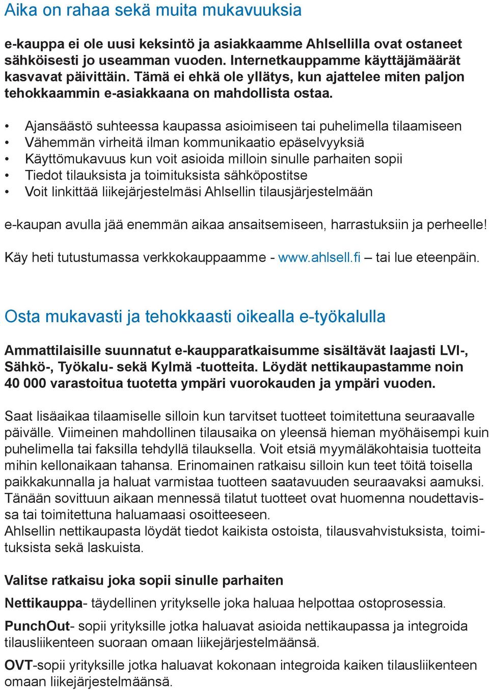 Ajansäästö suhteessa kaupassa asioimiseen tai puhelimella tilaamiseen Vähemmän virheitä ilman kommunikaatio epäselvyyksiä Käyttömukavuus kun voit asioida milloin sinulle parhaiten sopii Tiedot