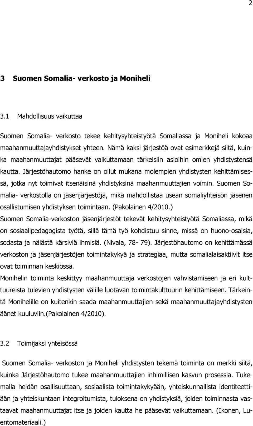 Järjestöhautomo hanke on ollut mukana molempien yhdistysten kehittämisessä, jotka nyt toimivat itsenäisinä yhdistyksinä maahanmuuttajien voimin.