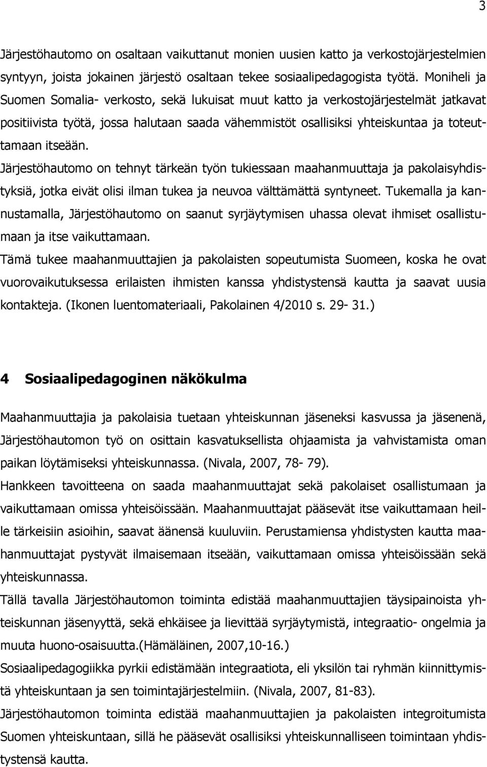 Järjestöhautomo on tehnyt tärkeän työn tukiessaan maahanmuuttaja ja pakolaisyhdistyksiä, jotka eivät olisi ilman tukea ja neuvoa välttämättä syntyneet.