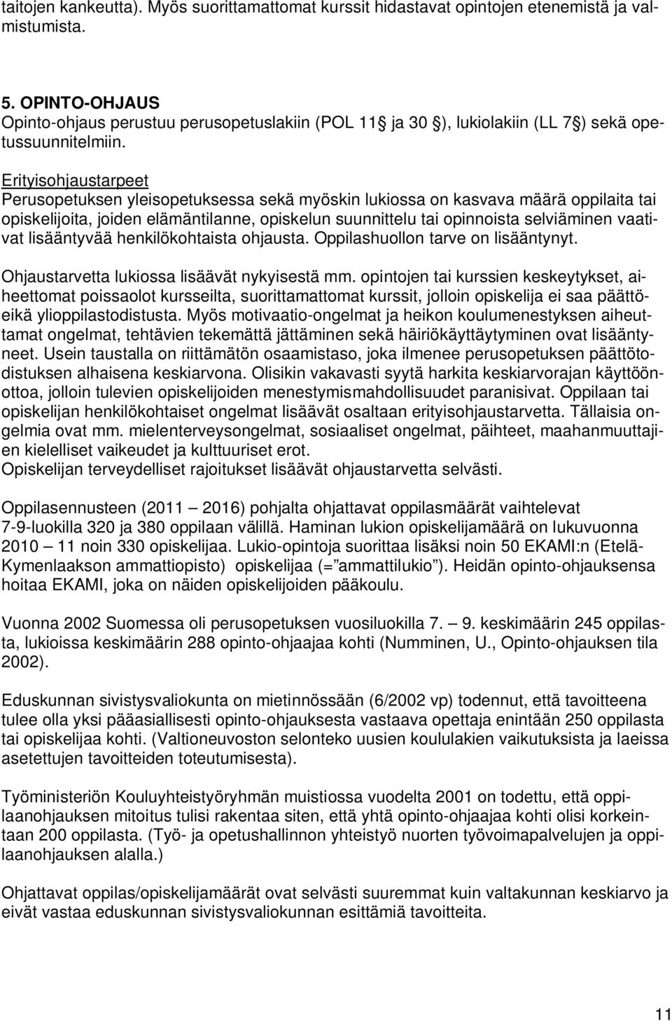 Erityisohjaustarpeet Perusopetuksen yleisopetuksessa sekä myöskin lukiossa on kasvava määrä oppilaita tai opiskelijoita, joiden elämäntilanne, opiskelun suunnittelu tai opinnoista selviäminen