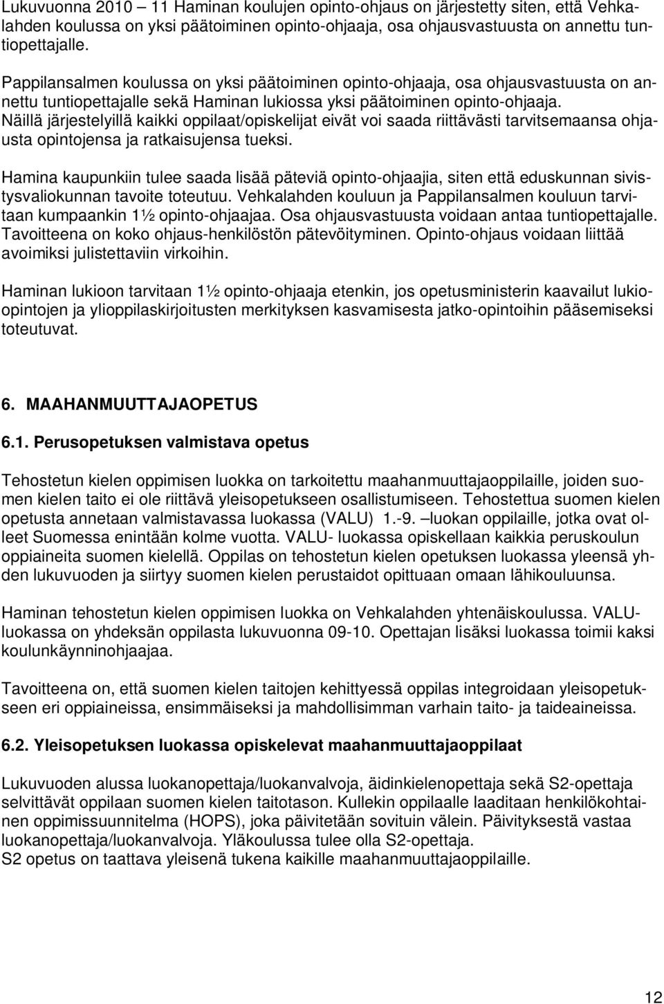 Näillä järjestelyillä kaikki oppilaat/opiskelijat eivät voi saada riittävästi tarvitsemaansa ohjausta opintojensa ja ratkaisujensa tueksi.