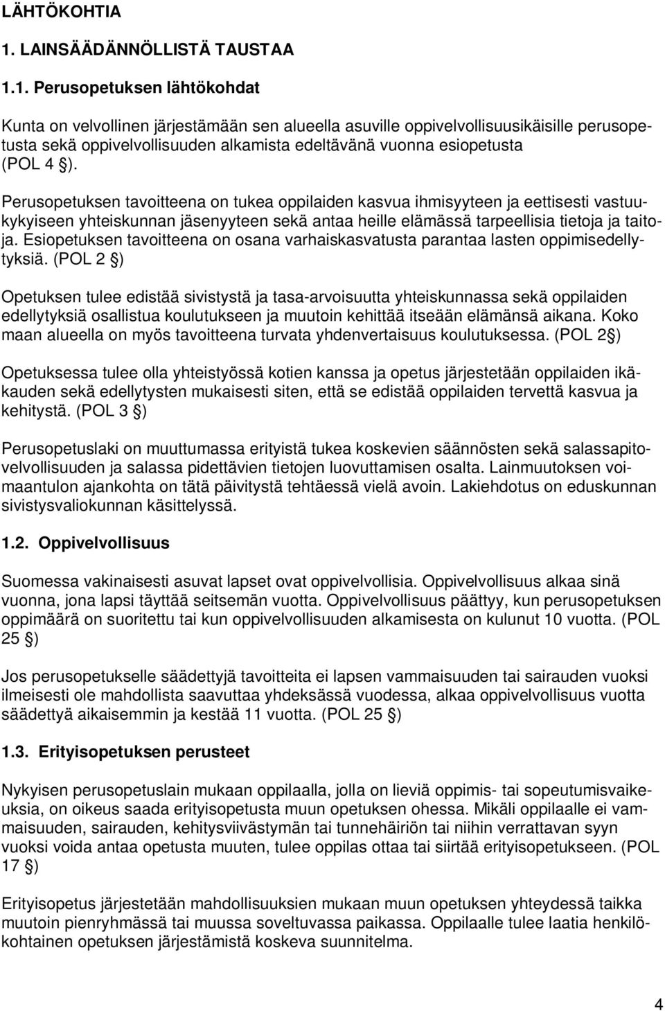 1. Perusopetuksen lähtökohdat Kunta on velvollinen järjestämään sen alueella asuville oppivelvollisuusikäisille perusopetusta sekä oppivelvollisuuden alkamista edeltävänä vuonna esiopetusta (POL 4 ).