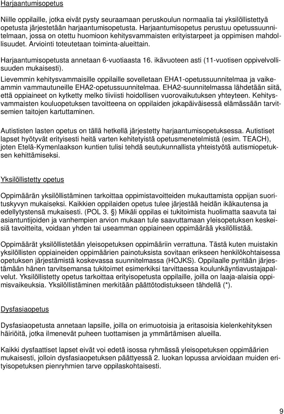 Harjaantumisopetusta annetaan 6-vuotiaasta 16. ikävuoteen asti (11-vuotisen oppivelvollisuuden mukaisesti).