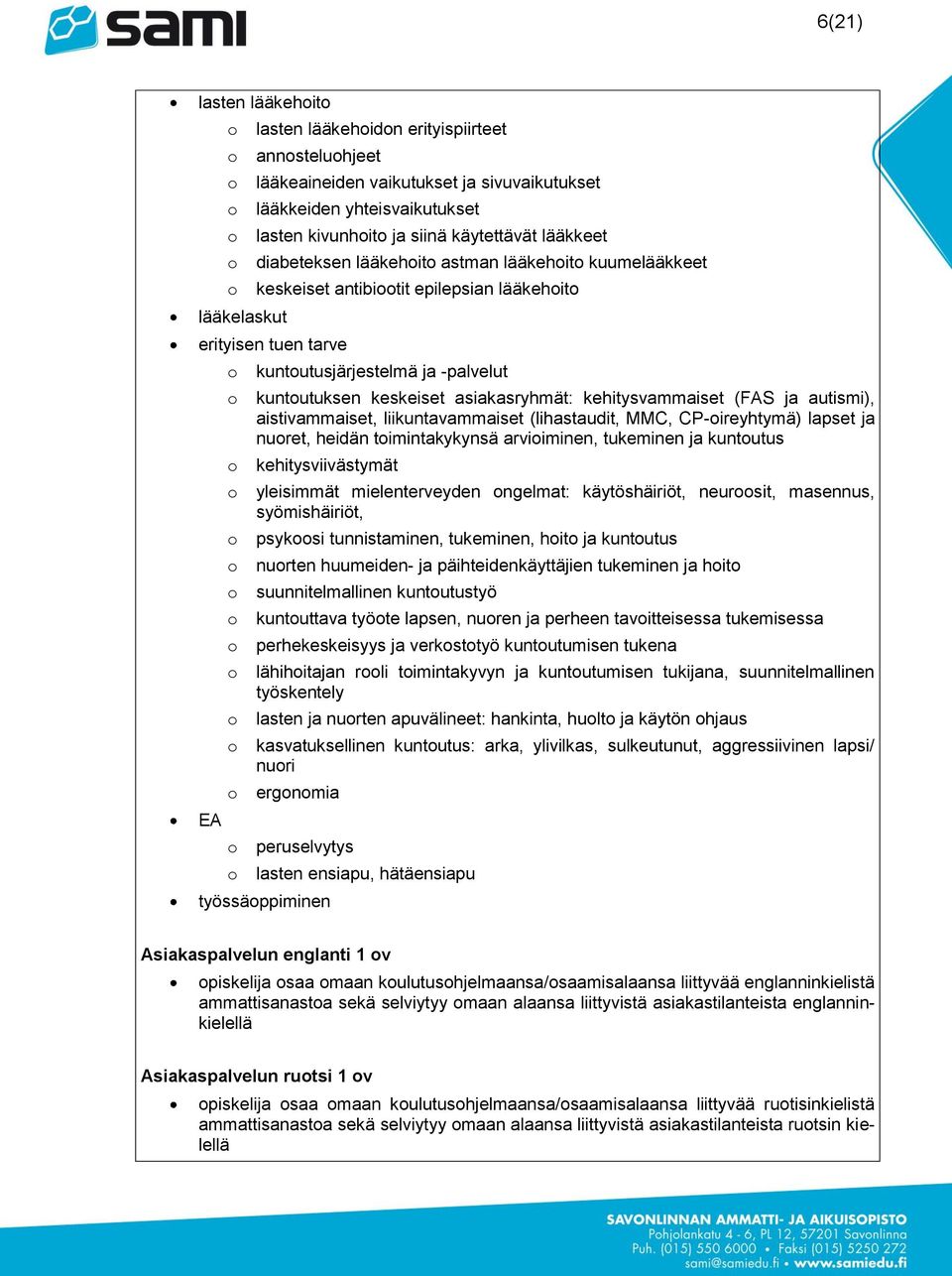 kehitysvammaiset (FAS ja autismi), aistivammaiset, liikuntavammaiset (lihastaudit, MMC, CP-ireyhtymä) lapset ja nuret, heidän timintakykynsä arviiminen, tukeminen ja kuntutus kehitysviivästymät