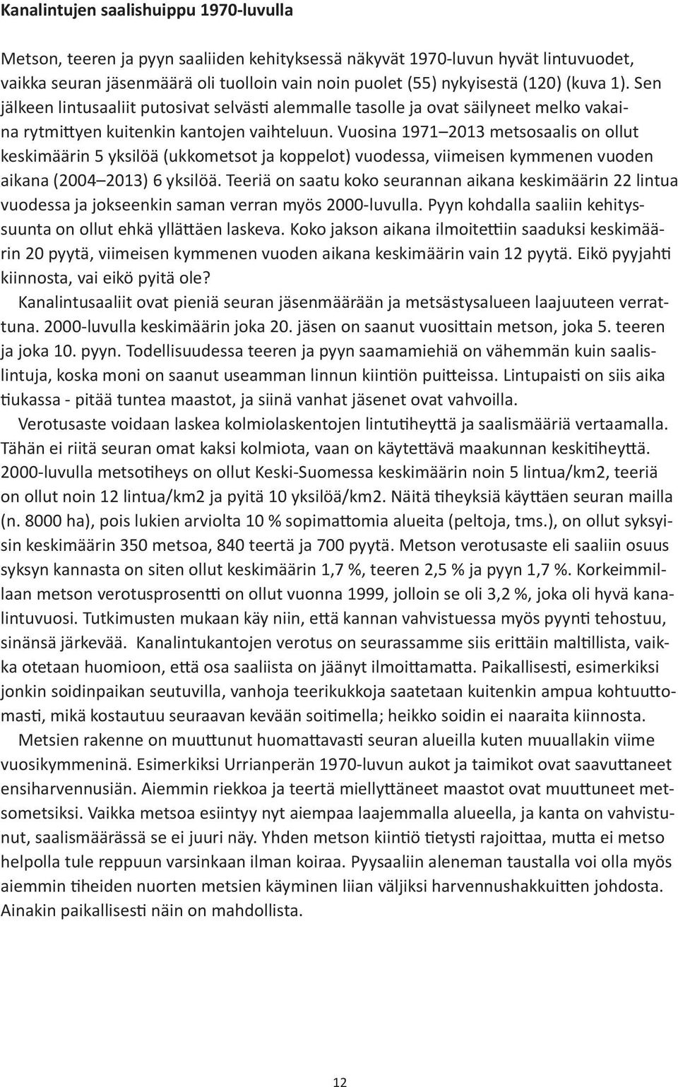 Vuosina 1971 metsosaalis on ollut keskimäärin 5 yksilöä (ukkometsot ja koppelot) vuodessa, viimeisen kymmenen vuoden aikana ( ) 6 yksilöä.