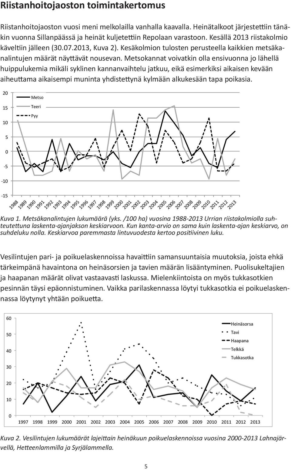 Metsokannat voivatkin olla ensivuonna jo lähellä huippulukemia mikäli syklinen kannanvaihtelu jatkuu, eikä esimerkiksi aikaisen kevään aiheuttama aikaisempi muninta yhdistettynä kylmään alkukesään