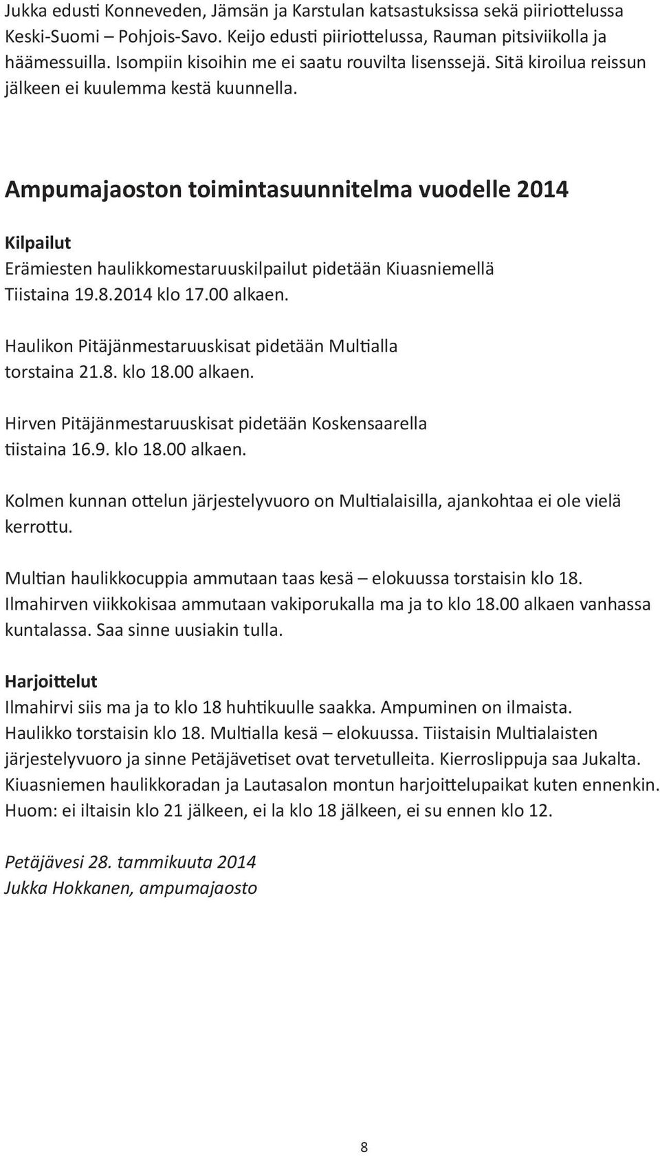 Ampumajaoston toimintasuunnitelma vuodelle 214 Kilpailut Erämiesten haulikkomestaruuskilpailut pidetään Kiuasniemellä Tiistaina 19.8.214 klo 17. alkaen.