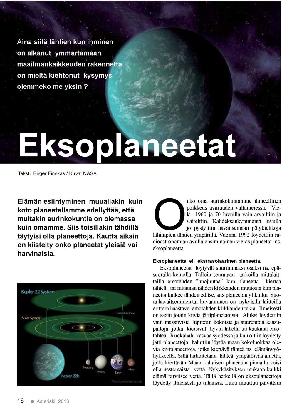 Siis toisillakin tähdillä täytyisi olla planeettoja. Kautta aikain on kiistelty onko planeetat yleisiä vai harvinaisia. Onko oma aurinkokuntamme ihmeellinen poikkeus avaruuden valtameressä.