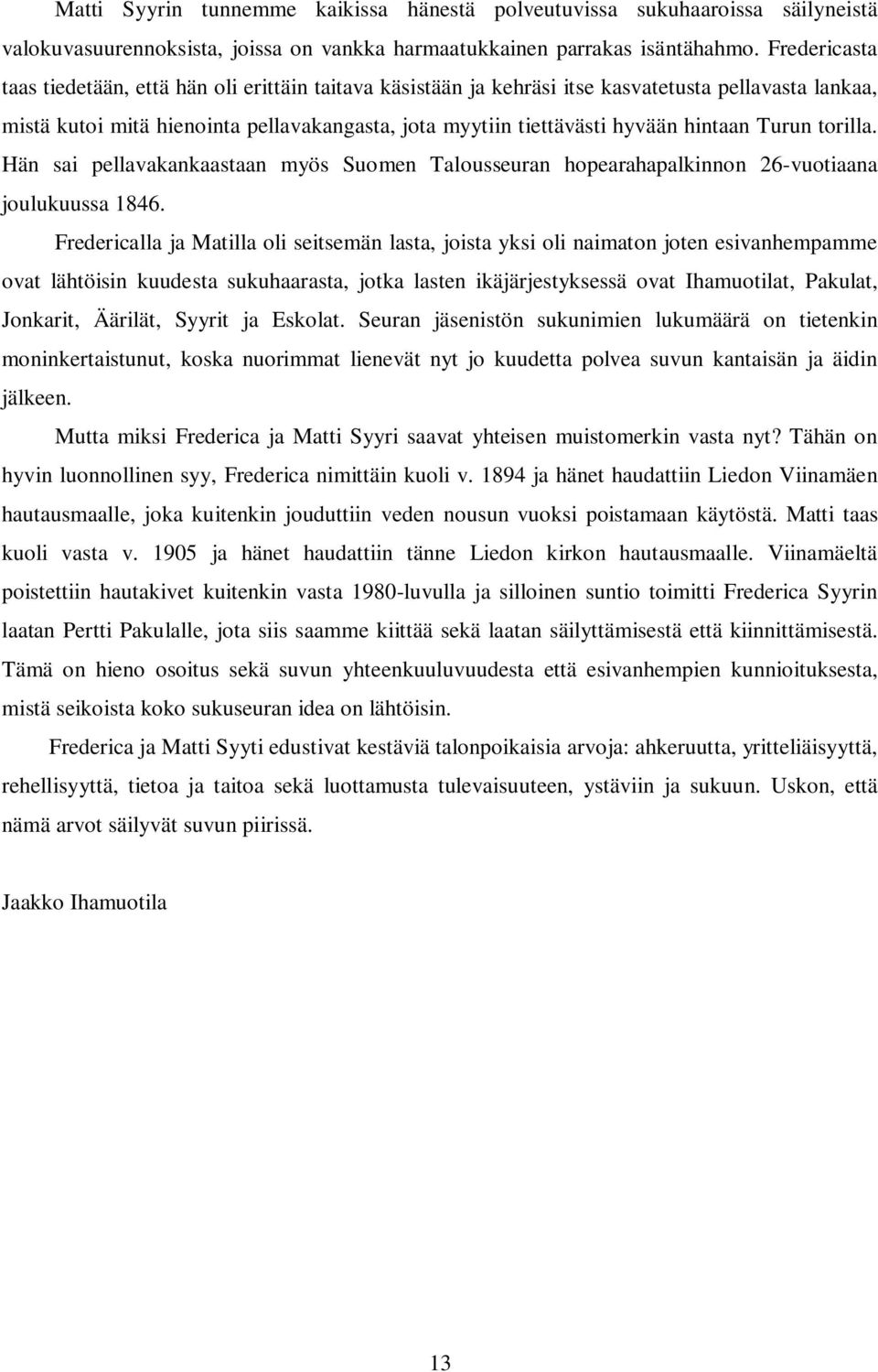 hintaan Turun torilla. Hän sai pellavakankaastaan myös Suomen Talousseuran hopearahapalkinnon 26-vuotiaana joulukuussa 1846.