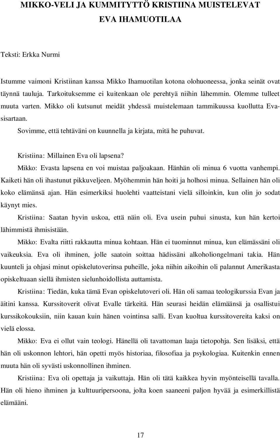 Sovimme, että tehtäväni on kuunnella ja kirjata, mitä he puhuvat. Kristiina: Millainen Eva oli lapsena? Mikko: Evasta lapsena en voi muistaa paljoakaan. Hänhän oli minua 6 vuotta vanhempi.