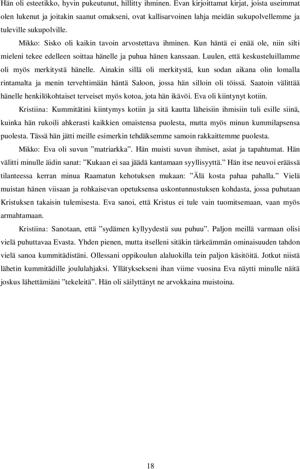 Mikko: Sisko oli kaikin tavoin arvostettava ihminen. Kun häntä ei enää ole, niin silti mieleni tekee edelleen soittaa hänelle ja puhua hänen kanssaan.