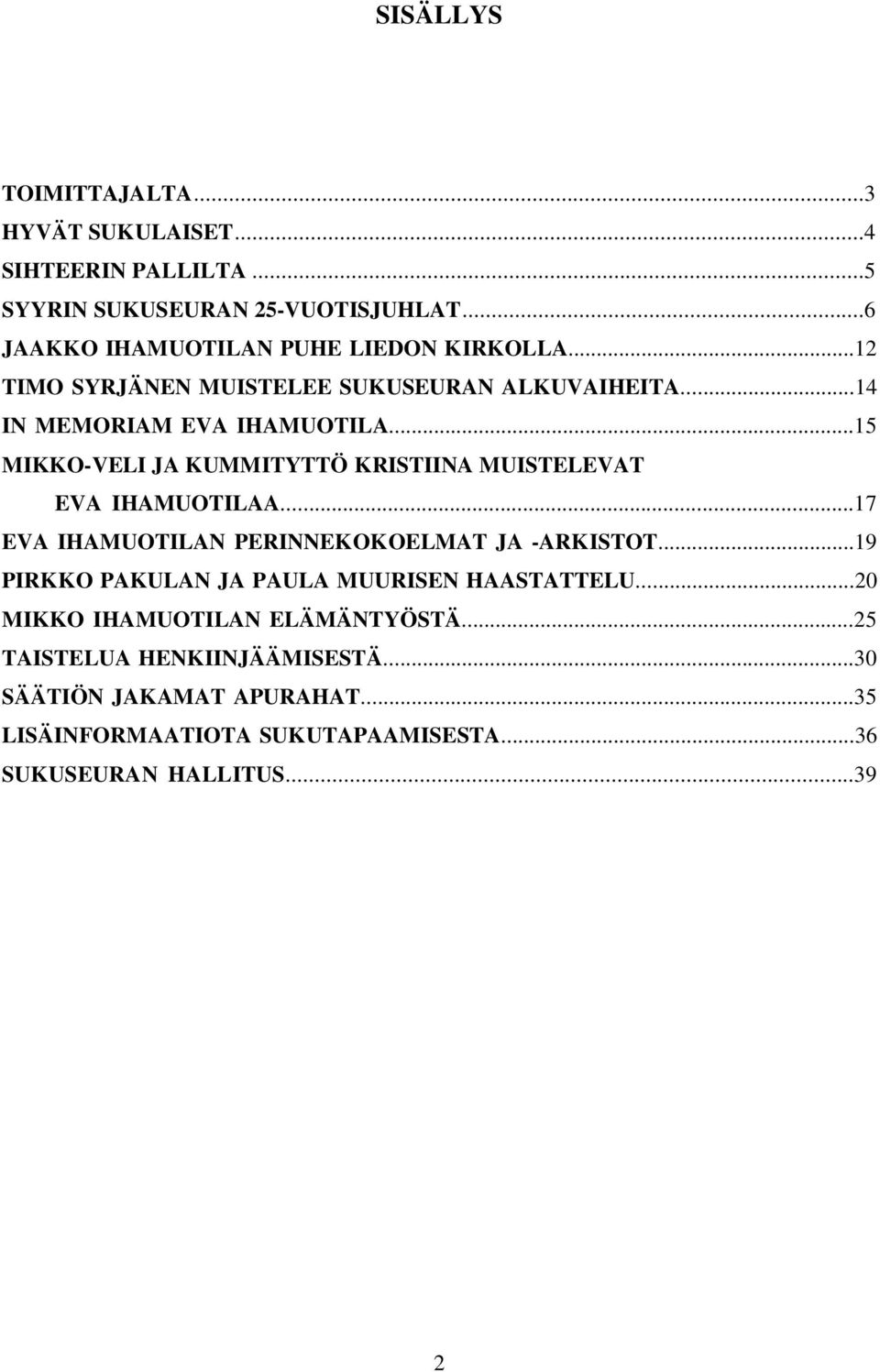 ..15 MIKKO-VELI JA KUMMITYTTÖ KRISTIINA MUISTELEVAT EVA IHAMUOTILAA...17 EVA IHAMUOTILAN PERINNEKOKOELMAT JA -ARKISTOT.