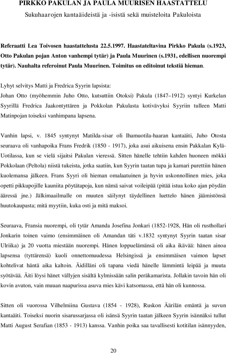 Lyhyt selvitys Matti ja Fredrica Syyrin lapsista: Johan Otto (myöhemmin Juho Otto, kutsuttiin Otoksi) Pakula (1847 1912) syntyi Kurkelan Syyrillä Fredrica Jaakontyttären ja Pokkolan Pakulasta