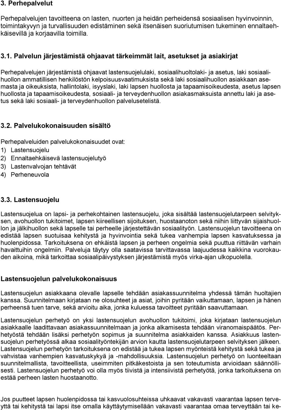 Palvelun järjestämistä ohjaavat tärkeimmät lait, asetukset ja asiakirjat Perhepalvelujen järjestämistä ohjaavat lastensuojelulaki, sosiaalihuoltolaki- ja asetus, laki sosiaalihuollon ammatillisen