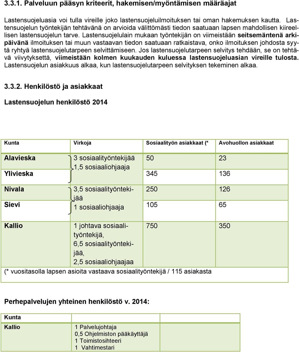 Lastensuojelulain mukaan työntekijän on viimeistään seitsemäntenä arkipäivänä ilmoituksen tai muun vastaavan tiedon saatuaan ratkaistava, onko ilmoituksen johdosta syytä ryhtyä lastensuojelutarpeen