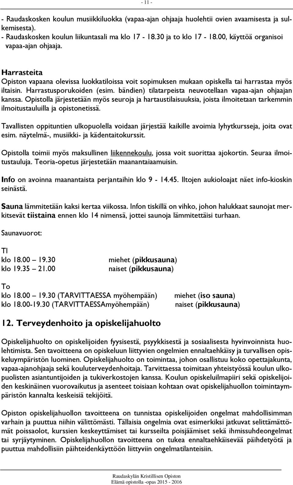 bändien) tilatarpeista neuvotellaan vapaa-ajan ohjaajan kanssa. Opistolla järjestetään myös seuroja ja hartaustilaisuuksia, joista ilmoitetaan tarkemmin ilmoitustauluilla ja opistonetissä.