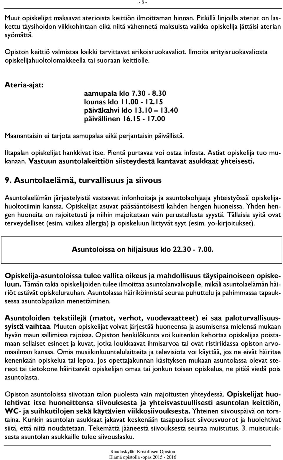 Opiston keittiö valmistaa kaikki tarvittavat erikoisruokavaliot. Ilmoita erityisruokavaliosta opiskelijahuoltolomakkeella tai suoraan keittiölle. Ateria-ajat: aamupala klo 7.30-8.30 lounas klo 11.