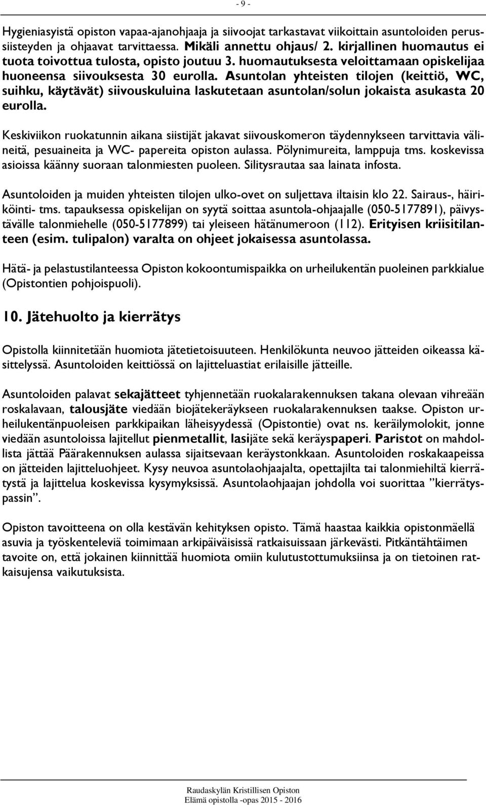 Asuntolan yhteisten tilojen (keittiö, WC, suihku, käytävät) siivouskuluina laskutetaan asuntolan/solun jokaista asukasta 20 eurolla.