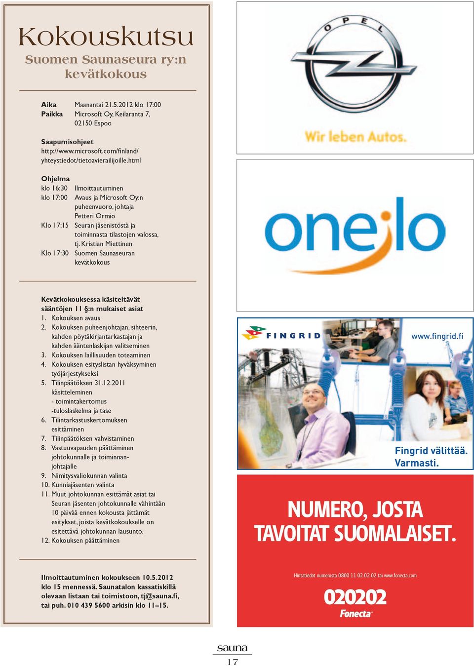 html Ohjelma klo 16:30 Ilmoittautuminen klo 17:00 Avaus ja Microsoft Oy:n puheenvuoro, johtaja Petteri Ormio Klo 17:15 Seuran jäsenistöstä ja toiminnasta tilastojen valossa, tj.