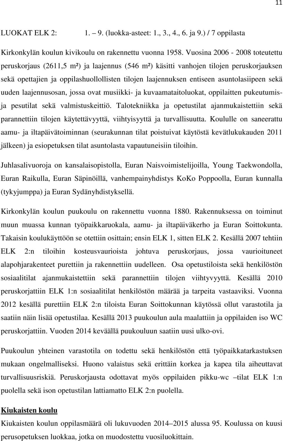 asuntolasiipeen sekä uuden laajennusosan, jossa ovat musiikki- ja kuvaamataitoluokat, oppilaitten pukeutumisja pesutilat sekä valmistuskeittiö.