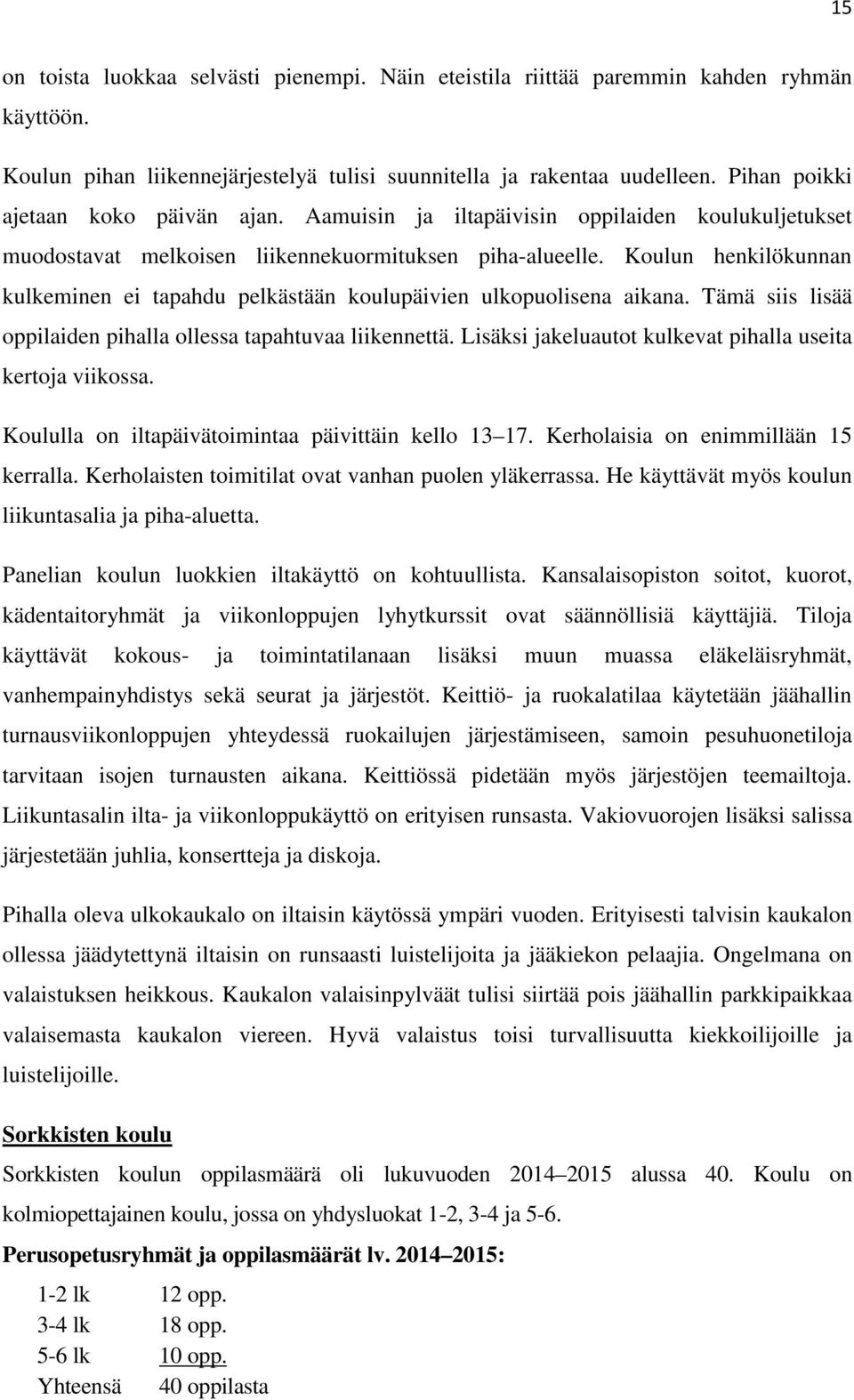 Koulun henkilökunnan kulkeminen ei tapahdu pelkästään koulupäivien ulkopuolisena aikana. Tämä siis lisää oppilaiden pihalla ollessa tapahtuvaa liikennettä.