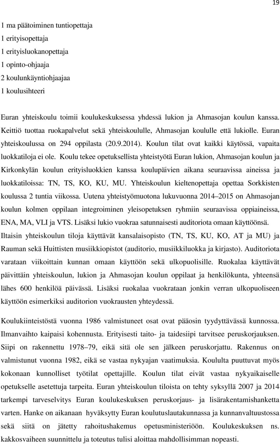 Koulun tilat ovat kaikki käytössä, vapaita luokkatiloja ei ole.