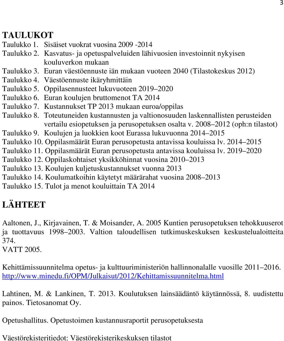 Euran koulujen bruttomenot TA 2014 Taulukko 7. Kustannukset TP 2013 mukaan euroa/oppilas Taulukko 8.