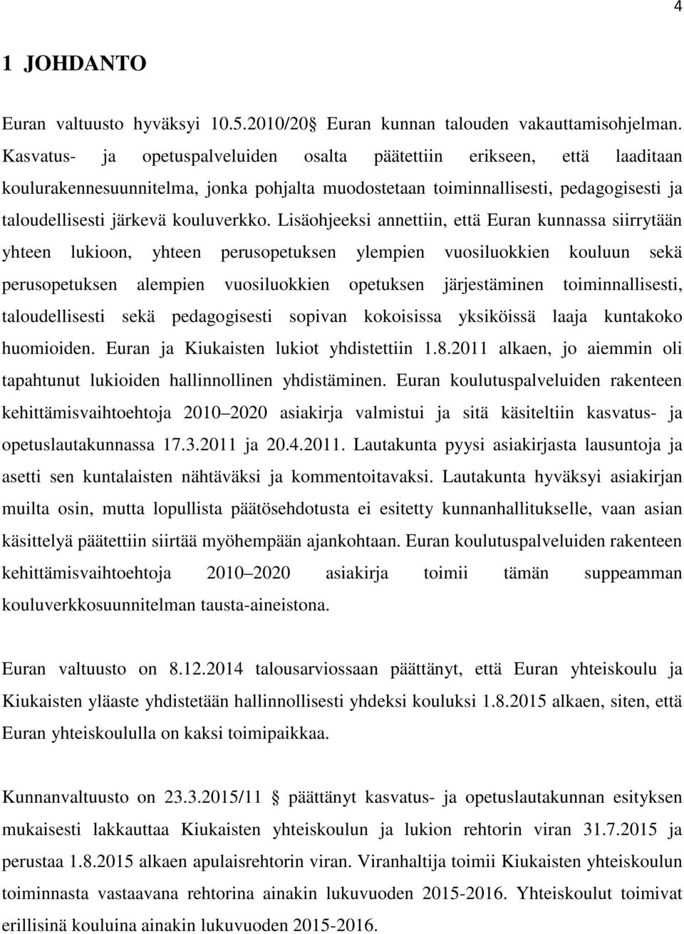 Lisäohjeeksi annettiin, että Euran kunnassa siirrytään yhteen lukioon, yhteen perusopetuksen ylempien vuosiluokkien kouluun sekä perusopetuksen alempien vuosiluokkien opetuksen järjestäminen