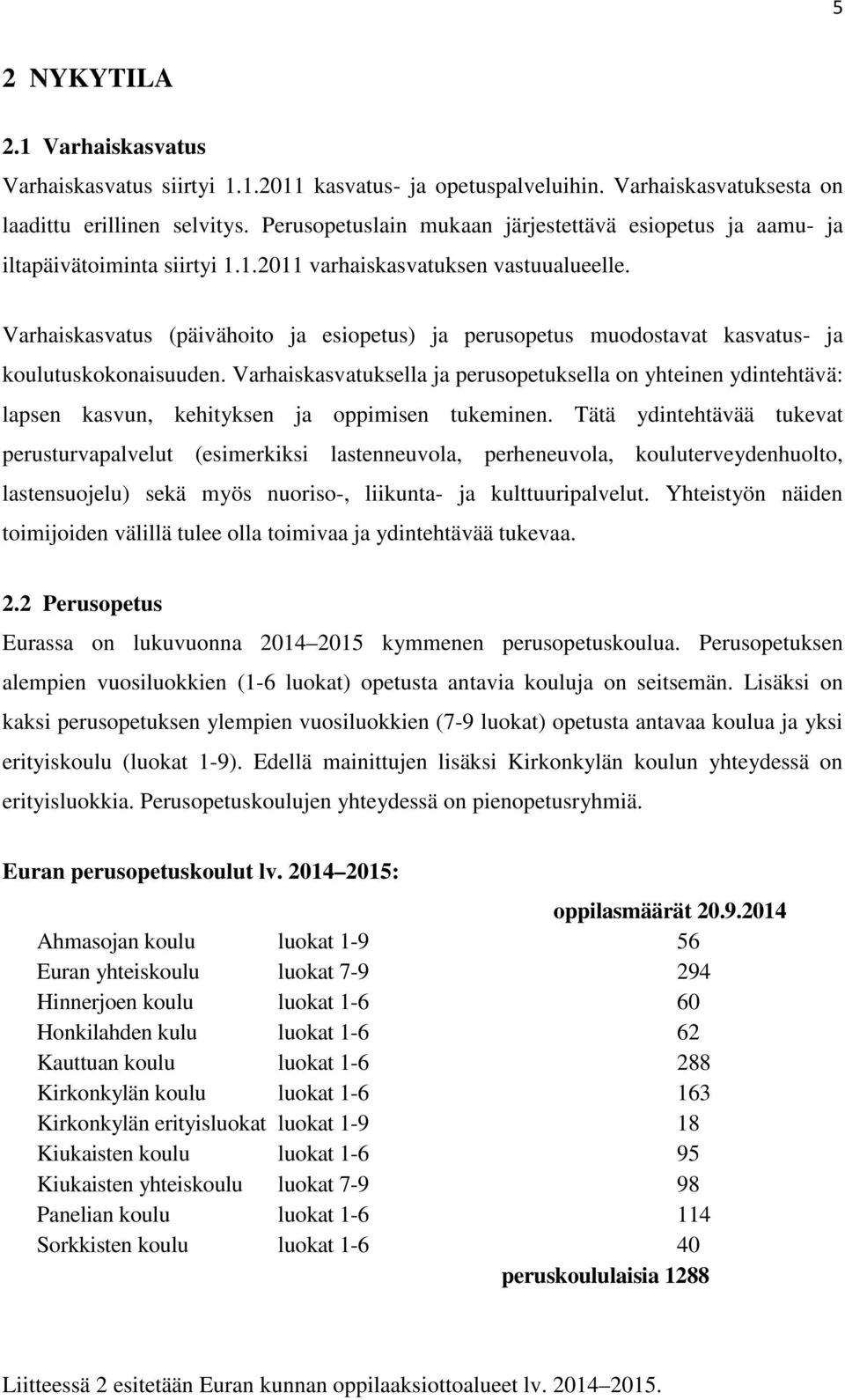 Varhaiskasvatus (päivähoito ja esiopetus) ja perusopetus muodostavat kasvatus- ja koulutuskokonaisuuden.