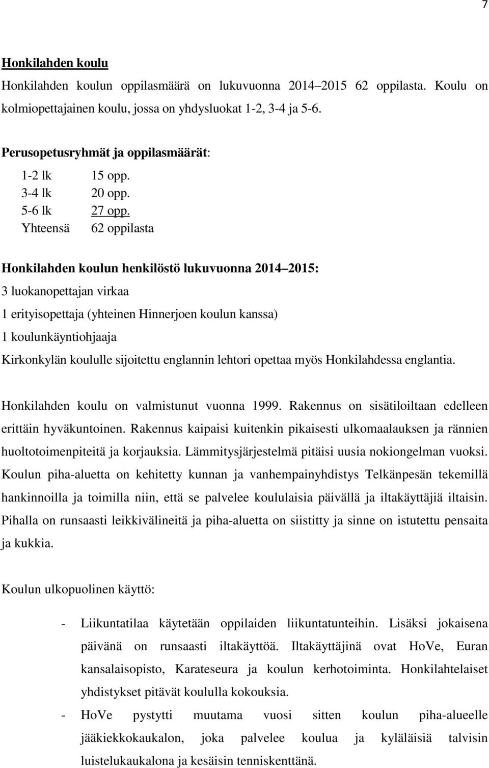 Yhteensä 62 oppilasta Honkilahden koulun henkilöstö lukuvuonna 2014 2015: 3 luokanopettajan virkaa 1 erityisopettaja (yhteinen Hinnerjoen koulun kanssa) 1 koulunkäyntiohjaaja Kirkonkylän koululle