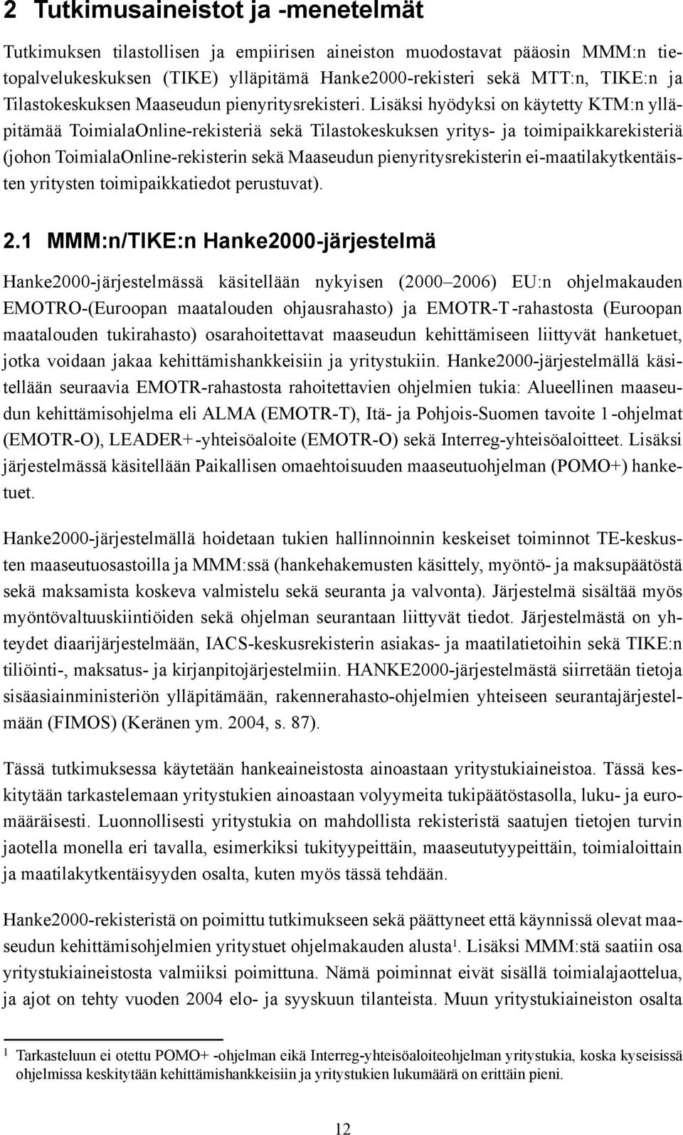 Lisäksi hyödyksi on käytetty KTM:n ylläpitämää ToimialaOnline-rekisteriä sekä Tilastokeskuksen yritys- ja toimipaikkarekisteriä (johon ToimialaOnline-rekisterin sekä Maaseudun pienyritysrekisterin