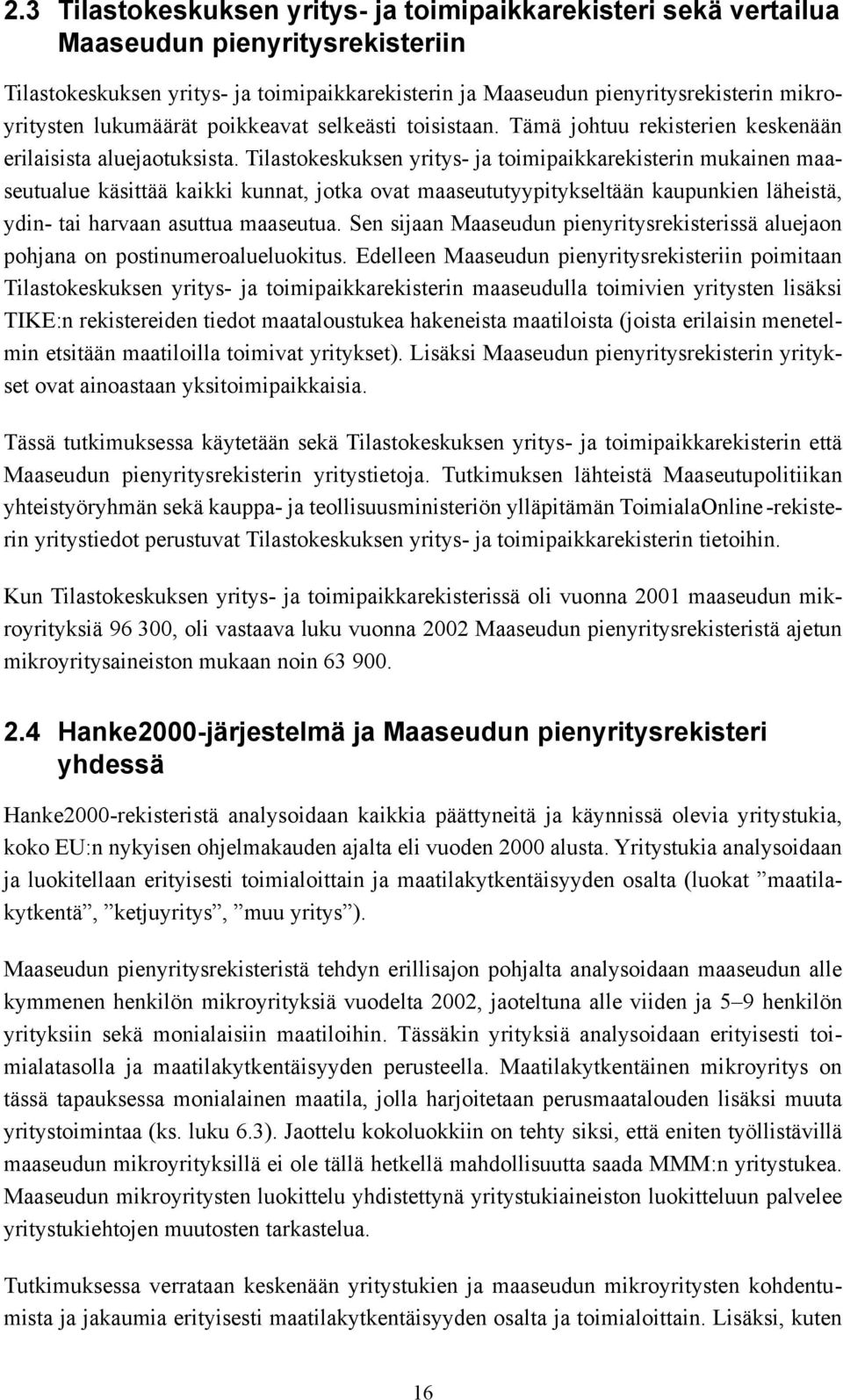 Tilastokeskuksen yritys- ja toimipaikkarekisterin mukainen maaseutualue käsittää kaikki kunnat, jotka ovat maaseututyypitykseltään kaupunkien läheistä, ydin- tai harvaan asuttua maaseutua.