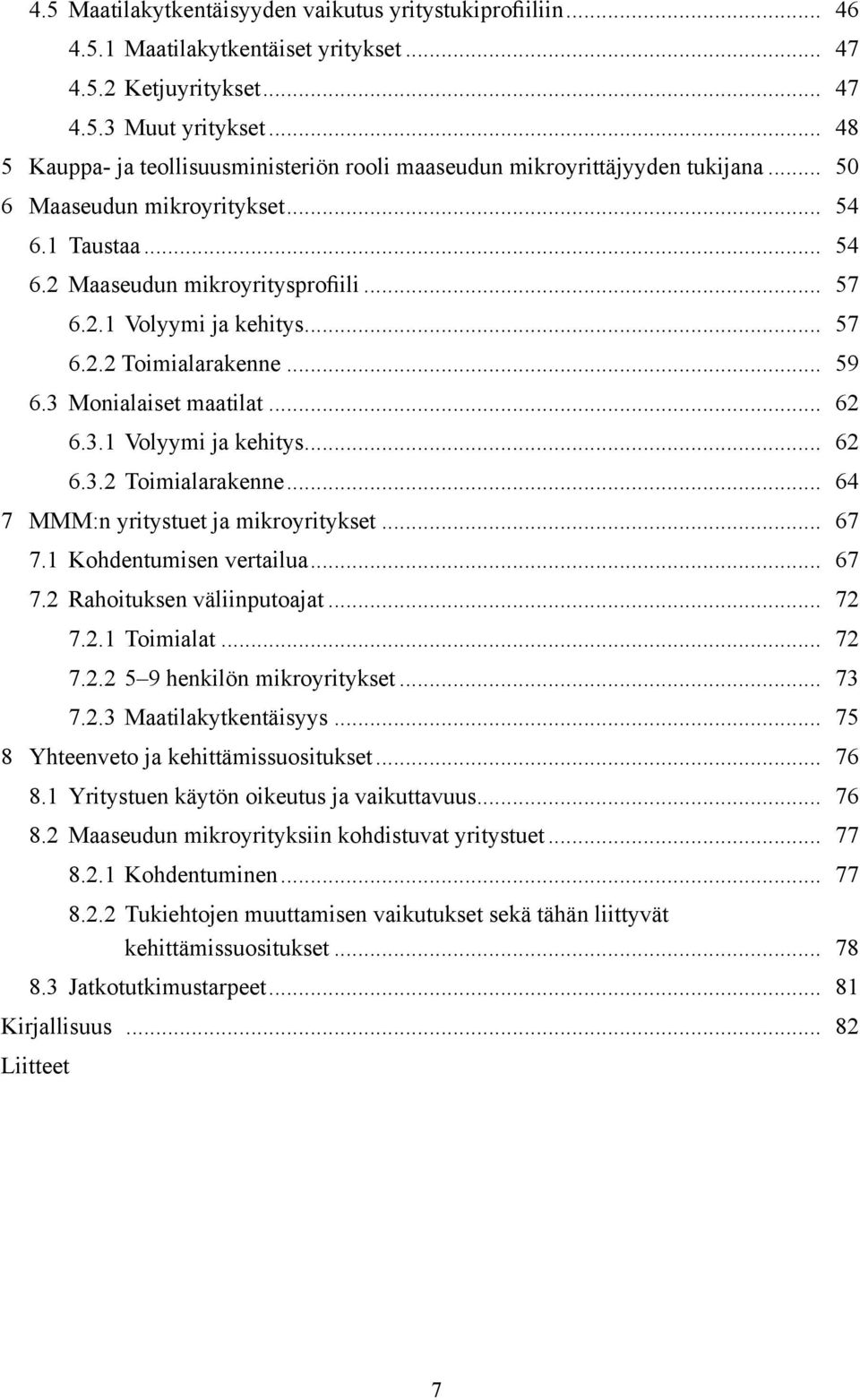 .. 57 6.2.2 Toimialarakenne... 59 6.3 Monialaiset maatilat... 62 6.3.1 Volyymi ja kehitys... 62 6.3.2 Toimialarakenne... 64 7 MMM:n yritystuet ja mikroyritykset... 67 7.1 Kohdentumisen vertailua.