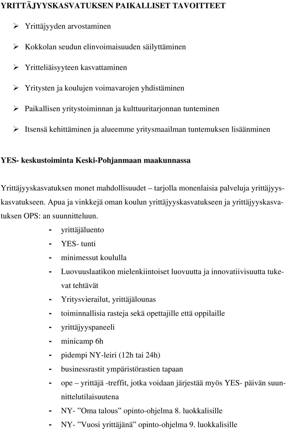 Yrittäjyyskasvatuksen monet mahdollisuudet tarjolla monenlaisia palveluja yrittäjyyskasvatukseen. Apua ja vinkkejä oman koulun yrittäjyyskasvatukseen ja yrittäjyyskasvatuksen OPS: an suunnitteluun.