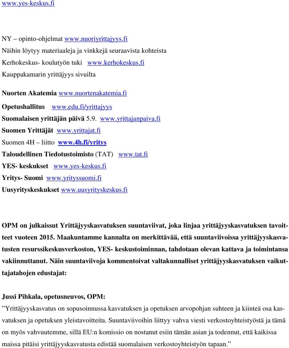 fi Suomen 4H liitto www.4h.fi/yritys Taloudellinen Tiedotustoimisto (TAT) www.tat.fi YES- keskukset www.yes-keskus.fi Yritys- Suomi www.yrityssuomi.fi Uusyrityskeskukset www.uusyrityskeskus.