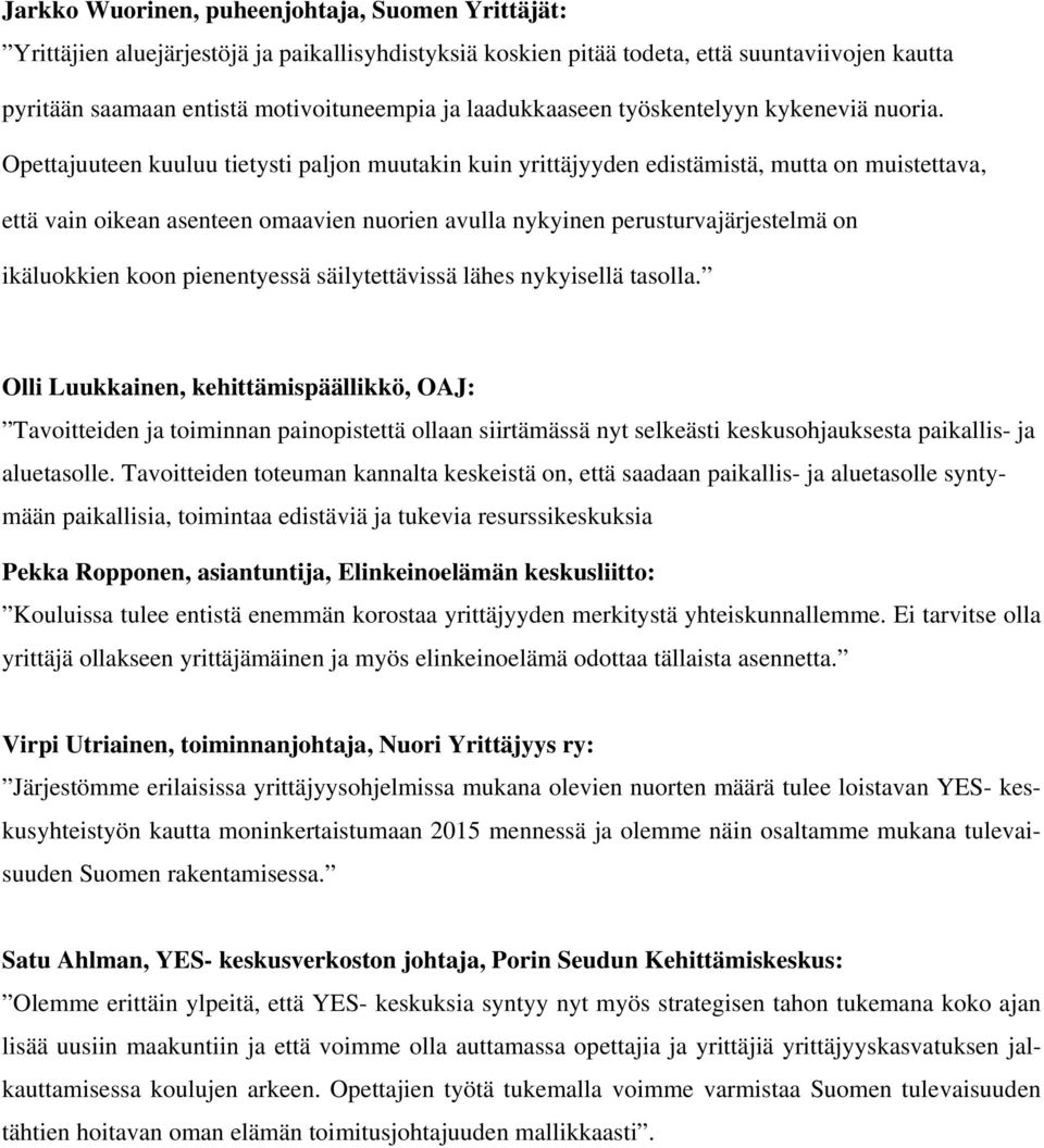 Opettajuuteen kuuluu tietysti paljon muutakin kuin yrittäjyyden edistämistä, mutta on muistettava, että vain oikean asenteen omaavien nuorien avulla nykyinen perusturvajärjestelmä on ikäluokkien koon