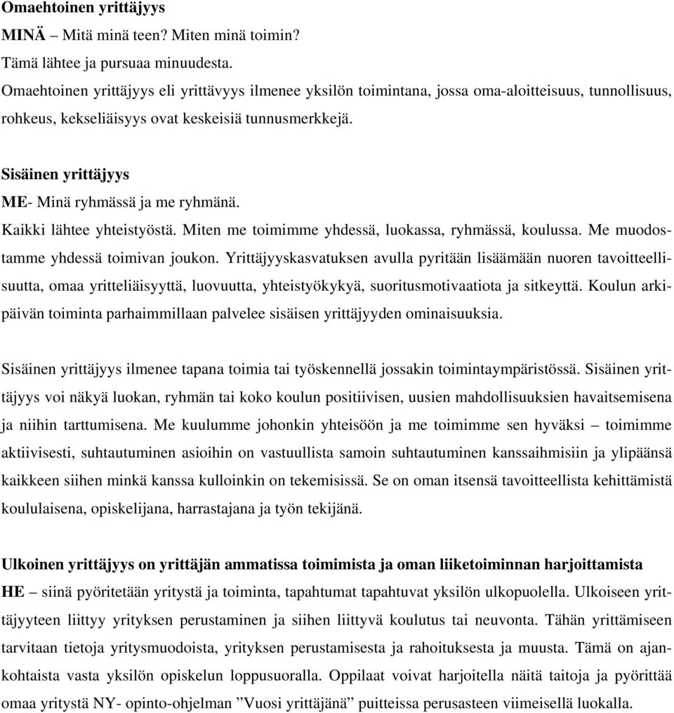 Sisäinen yrittäjyys ME- Minä ryhmässä ja me ryhmänä. Kaikki lähtee yhteistyöstä. Miten me toimimme yhdessä, luokassa, ryhmässä, koulussa. Me muodostamme yhdessä toimivan joukon.