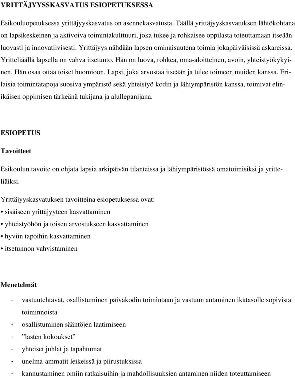 Yrittäjyys nähdään lapsen ominaisuutena toimia jokapäiväisissä askareissa. Yritteliäällä lapsella on vahva itsetunto. Hän on luova, rohkea, oma-aloitteinen, avoin, yhteistyökykyinen.