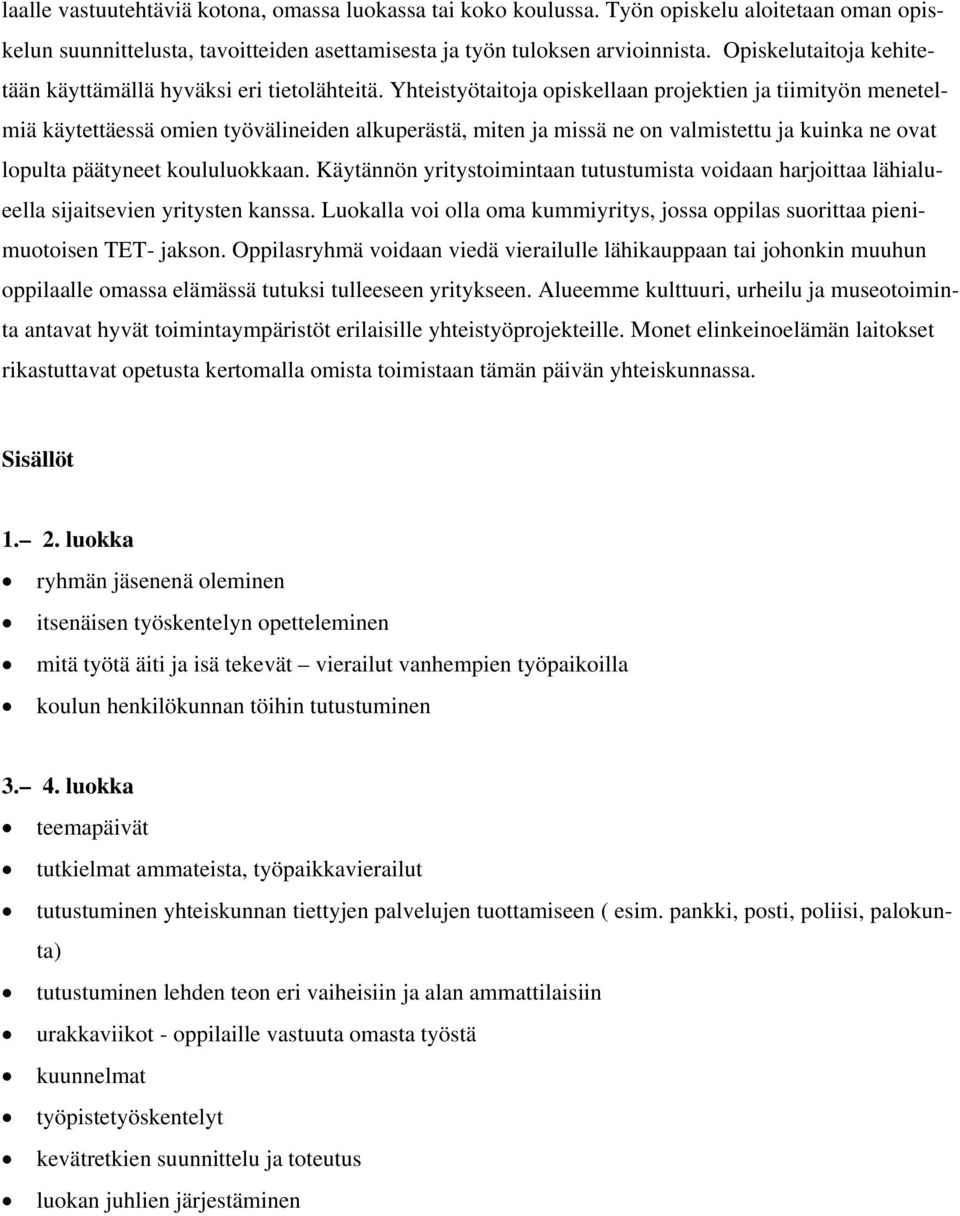 Yhteistyötaitoja opiskellaan projektien ja tiimityön menetelmiä käytettäessä omien työvälineiden alkuperästä, miten ja missä ne on valmistettu ja kuinka ne ovat lopulta päätyneet koululuokkaan.