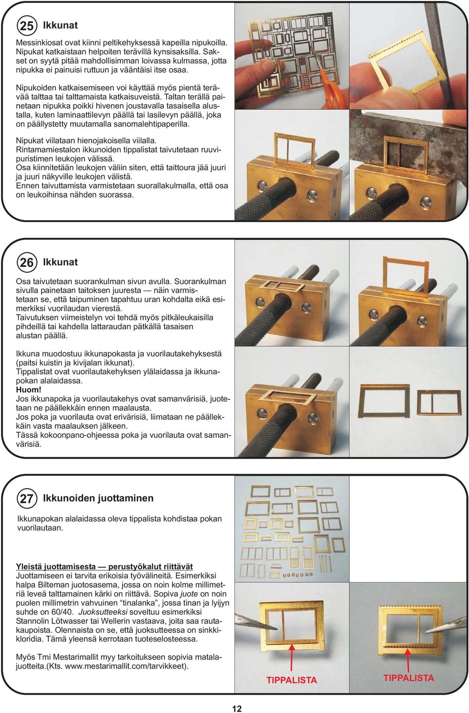 Nipukoiden katkaisemiseen voi käyttää myös pientä terävää talttaa tai talttamaista katkaisuveistä.