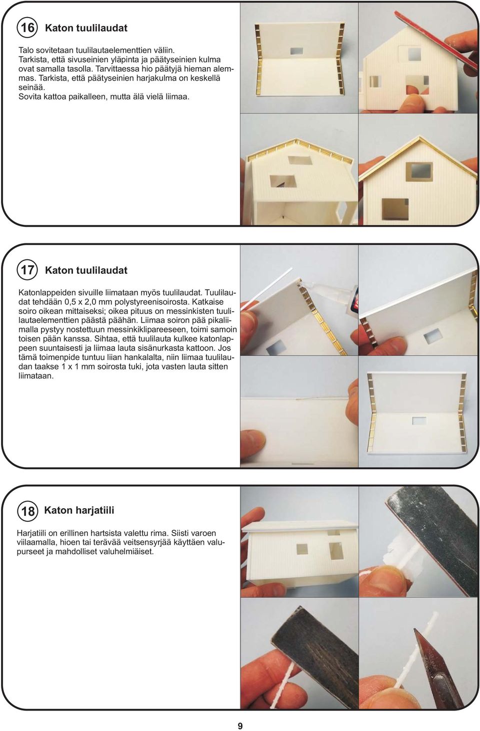 Tuulilaudat tehdään 0,5 x 2,0 mm polystyreenisoirosta. Katkaise soiro oikean mittaiseksi; oikea pituus on messinkisten tuulilautaelementtien päästä päähän.