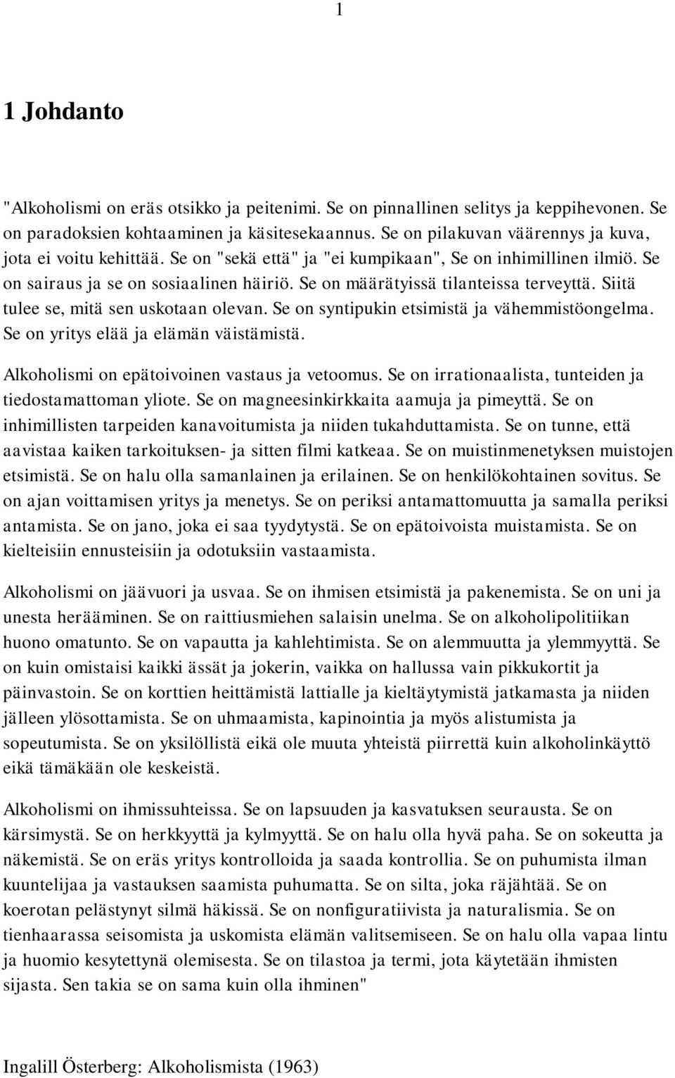 Se on määrätyissä tilanteissa terveyttä. Siitä tulee se, mitä sen uskotaan olevan. Se on syntipukin etsimistä ja vähemmistöongelma. Se on yritys elää ja elämän väistämistä.