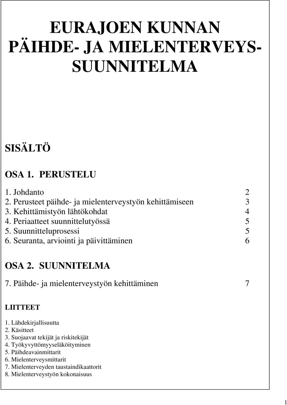 Suunnitteluprosessi 5 6. Seuranta, arviointi ja päivittäminen 6 OSA 2. SUUNNITELMA 7. Päihde- ja mielenterveystyön kehittäminen 7 LIITTEET 1.