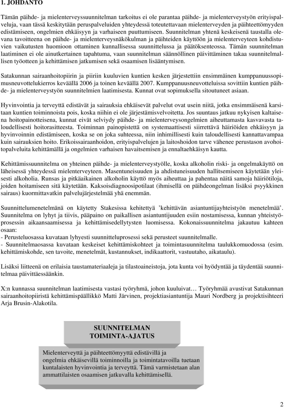 Suunnitelman yhtenä keskeisenä taustalla olevana tavoitteena on päihde- ja mielenterveysnäkökulman ja päihteiden käyttöön ja mielenterveyteen kohdistuvien vaikutusten huomioon ottaminen kunnallisessa