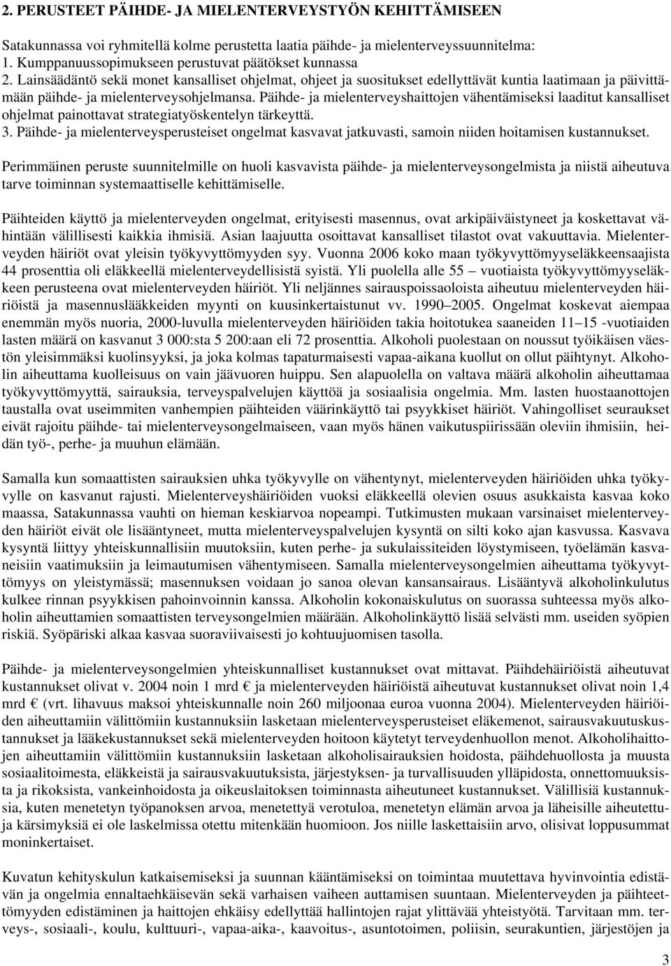 Lainsäädäntö sekä monet kansalliset ohjelmat, ohjeet ja suositukset edellyttävät kuntia laatimaan ja päivittämään päihde- ja mielenterveysohjelmansa.