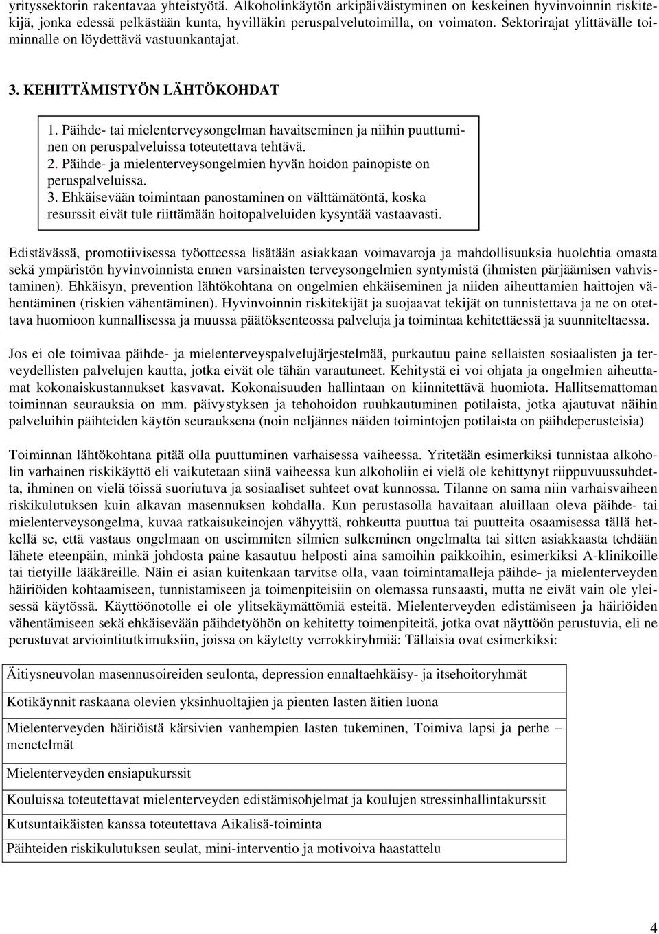 Päihde- tai mielenterveysongelman havaitseminen ja niihin puuttuminen on peruspalveluissa toteutettava tehtävä. 2. Päihde- ja mielenterveysongelmien hyvän hoidon painopiste on peruspalveluissa. 3.