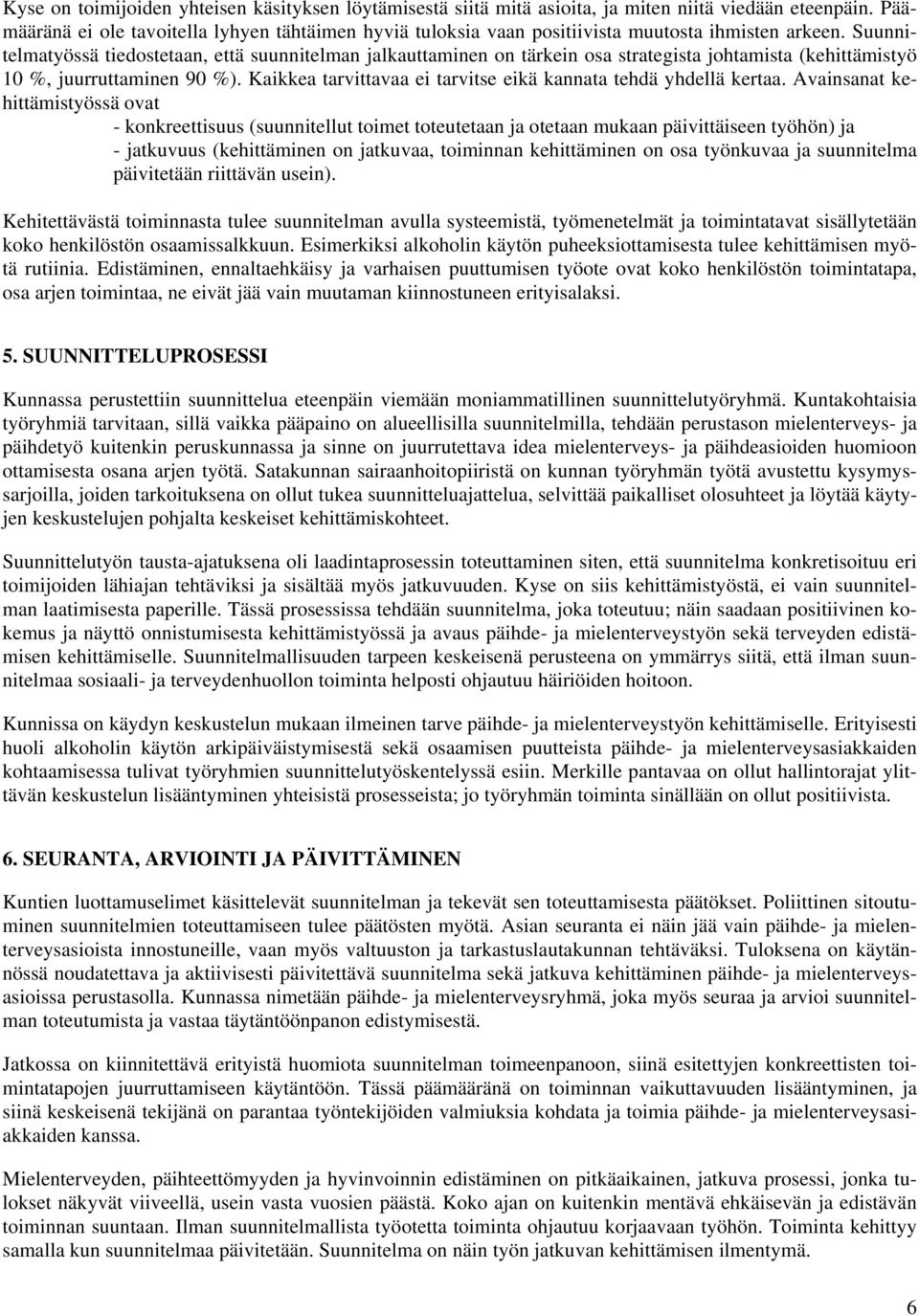 Suunnitelmatyössä tiedostetaan, että suunnitelman jalkauttaminen on tärkein osa strategista johtamista (kehittämistyö 10 %, juurruttaminen 90 %).