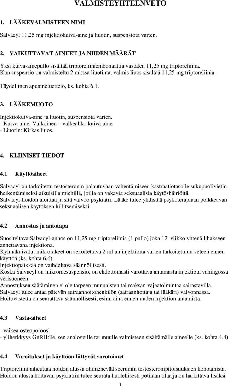 Kun suspensio on valmisteltu 2 ml:ssa liuotinta, valmis liuos sisältää 11,25 mg triptoreliinia. Täydellinen apuaineluettelo, ks. kohta 6.1. 3.