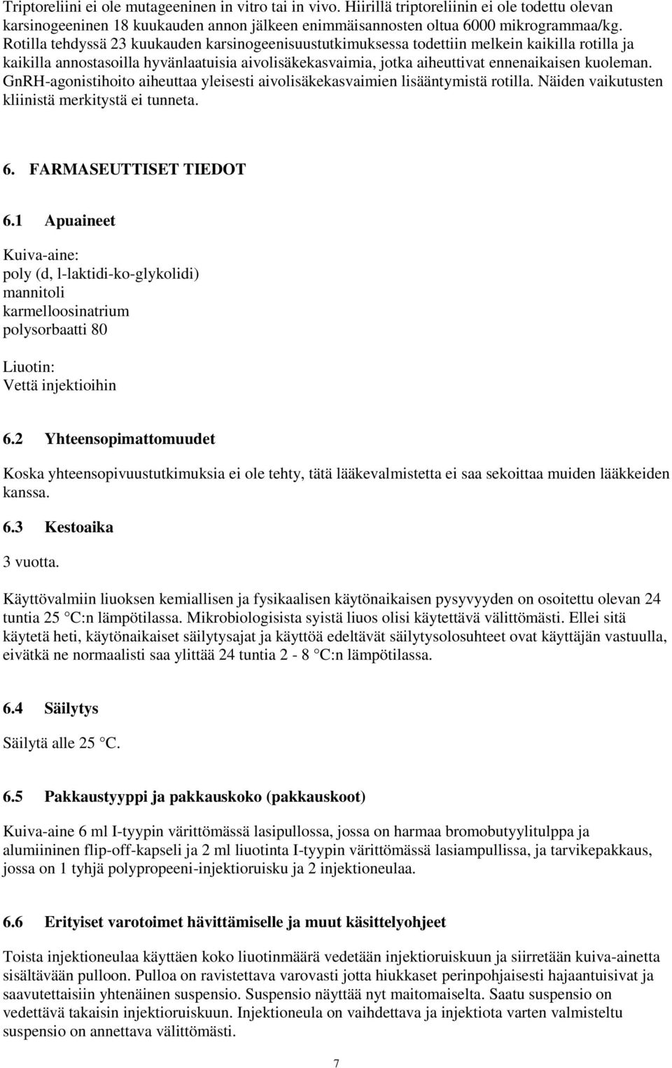 GnRH-agonistihoito aiheuttaa yleisesti aivolisäkekasvaimien lisääntymistä rotilla. Näiden vaikutusten kliinistä merkitystä ei tunneta. 6. FARMASEUTTISET TIEDOT 6.