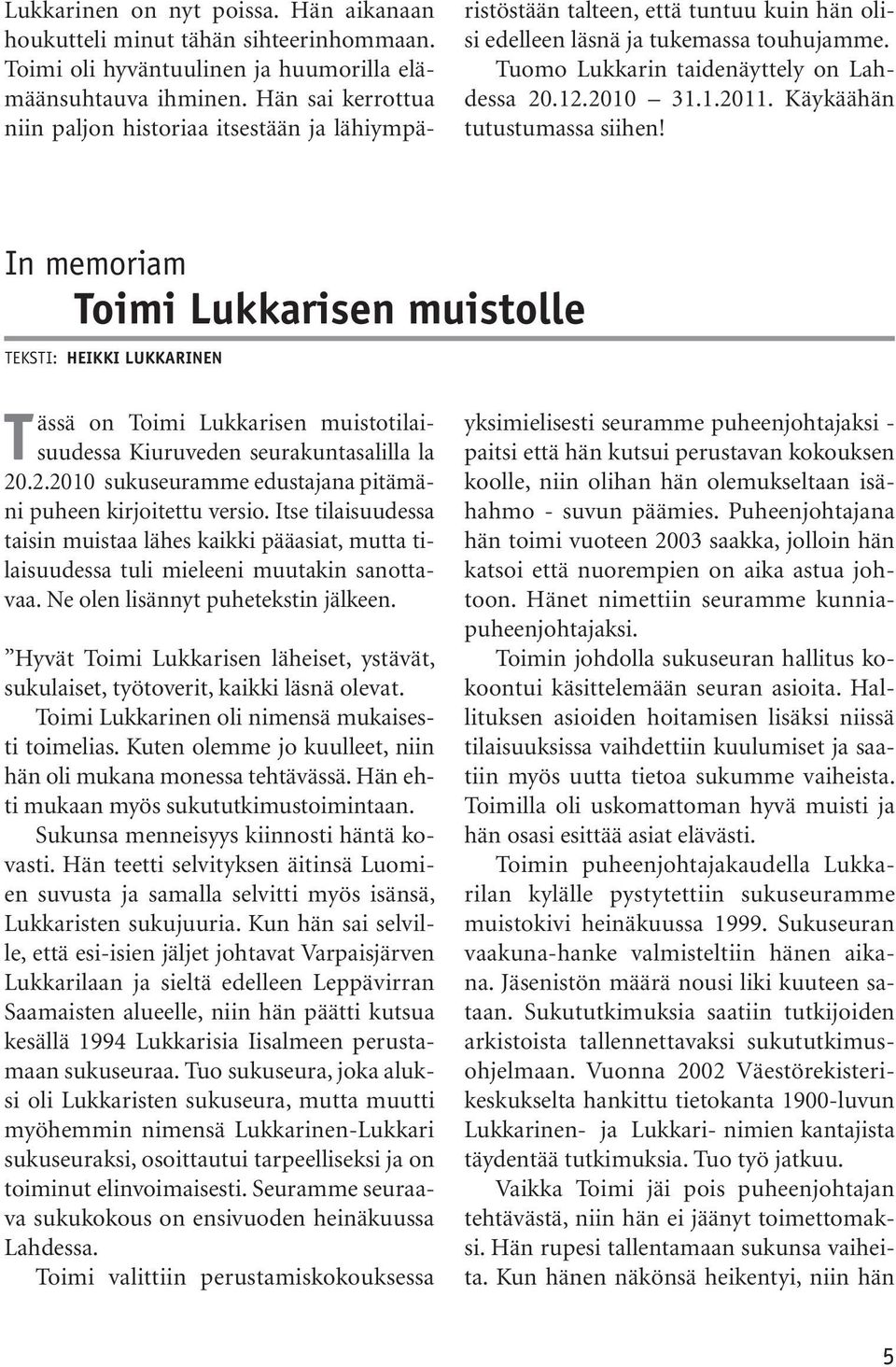 2010 31.1.2011. Käykäähän tutustumassa siihen! In memoriam Toimi Lukkarisen muistolle TEKSTI: HEIKKI LUKKARINEN Tässä on Toimi Lukkarisen muistotilaisuudessa Kiuruveden seurakuntasalilla la 20.2.2010 sukuseuramme edustajana pitämäni puheen kirjoitettu versio.